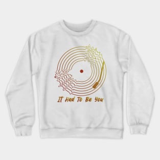 It Had To Be You Crewneck Sweatshirt